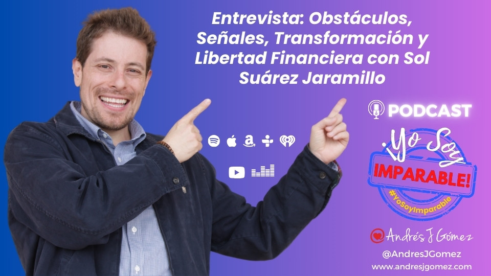 Entrevista de ¡Yo Soy Imparable!: Obstáculos, Señales, Transformación y Libertad Financiera con Sol Suárez Jaramillo