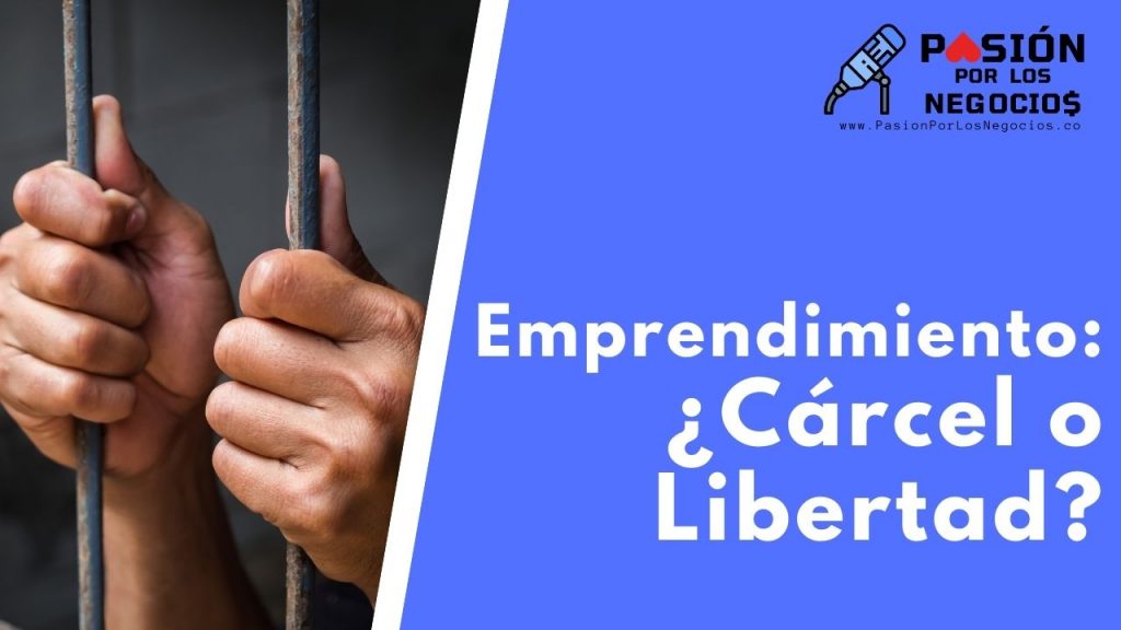 Emprendimiento: ¿Cárcel o Libertad?